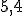 5,4